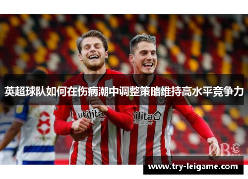 英超球队如何在伤病潮中调整策略维持高水平竞争力