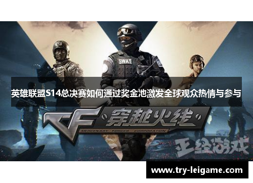 英雄联盟S14总决赛如何通过奖金池激发全球观众热情与参与 英雄联盟S14总决赛如何通过奖金池激发全球观众热情与参与