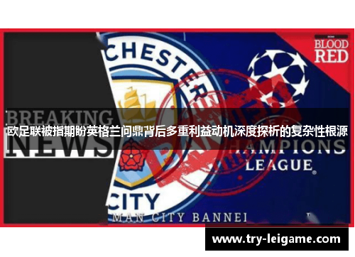欧足联被指期盼英格兰问鼎背后多重利益动机深度探析的复杂性根源