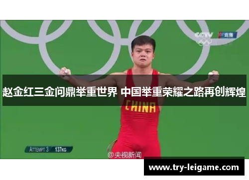 赵金红三金问鼎举重世界 中国举重荣耀之路再创辉煌