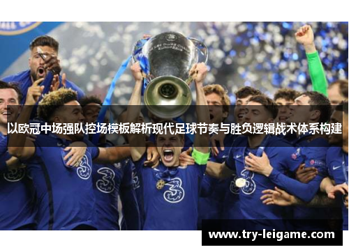 以欧冠中场强队控场模板解析现代足球节奏与胜负逻辑战术体系构建
