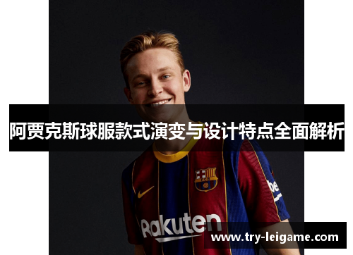 阿贾克斯球服款式演变与设计特点全面解析 阿贾克斯球服款式演变与设计特点全面解析