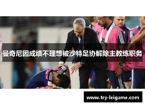 曼奇尼因成绩不理想被沙特足协解除主教练职务 曼奇尼因成绩不理想被沙特足协解除主教练职务