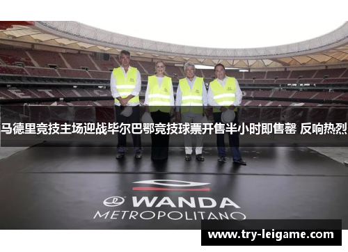 马德里竞技主场迎战毕尔巴鄂竞技球票开售半小时即售罄 反响热烈