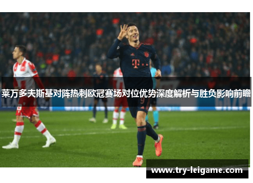 莱万多夫斯基对阵热刺欧冠赛场对位优势深度解析与胜负影响前瞻